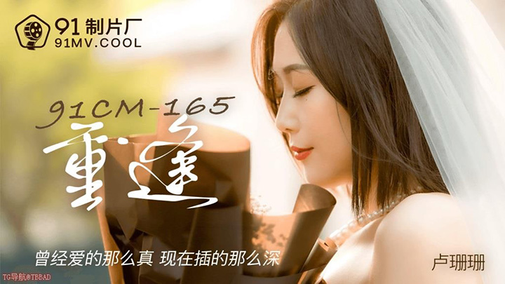 91CM165-重逢-曾经爱的那么真现在插得那么深